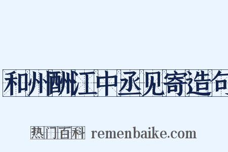 和州酬江中丞见寄造句是什么意思的图片